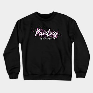 Painting is my Sport Crewneck Sweatshirt